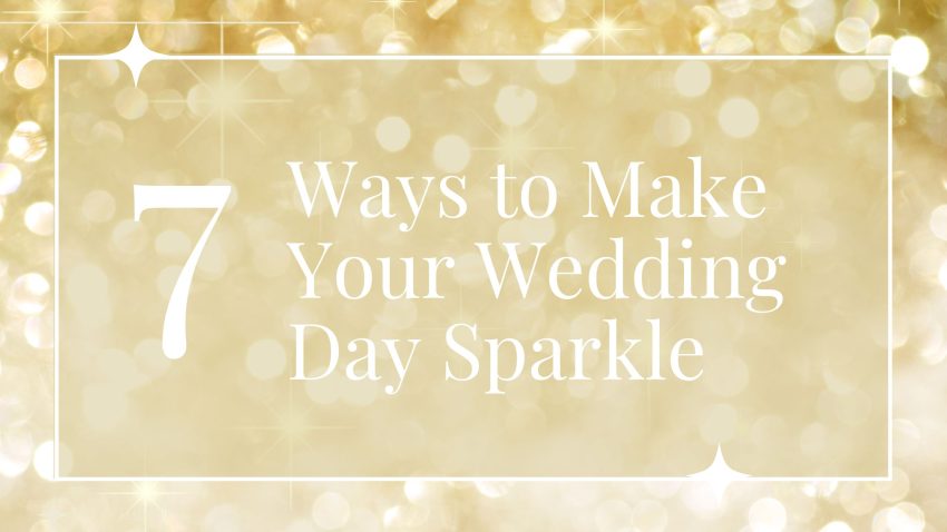 7 Ways to Make Your Wedding Day Sparkle